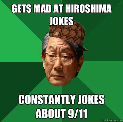 gets mad at hiroshima jokes constantly jokes about 9/11  