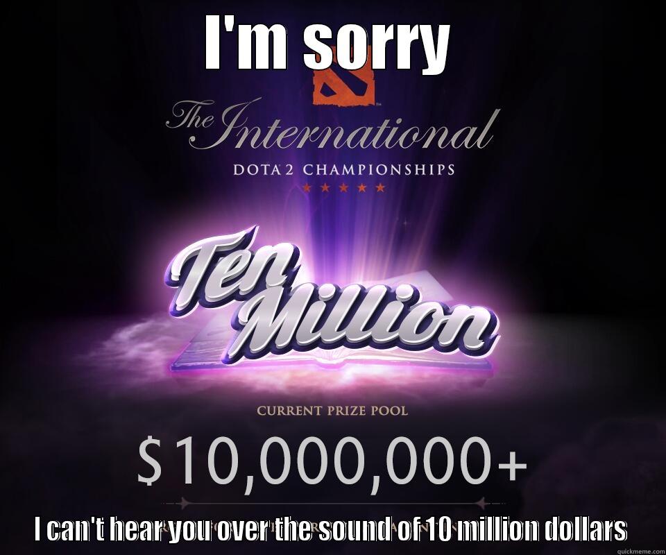 I'M SORRY I CAN'T HEAR YOU OVER THE SOUND OF 10 MILLION DOLLARS Misc