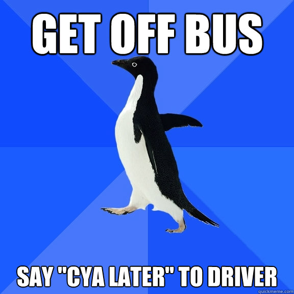 Get off bus Say 