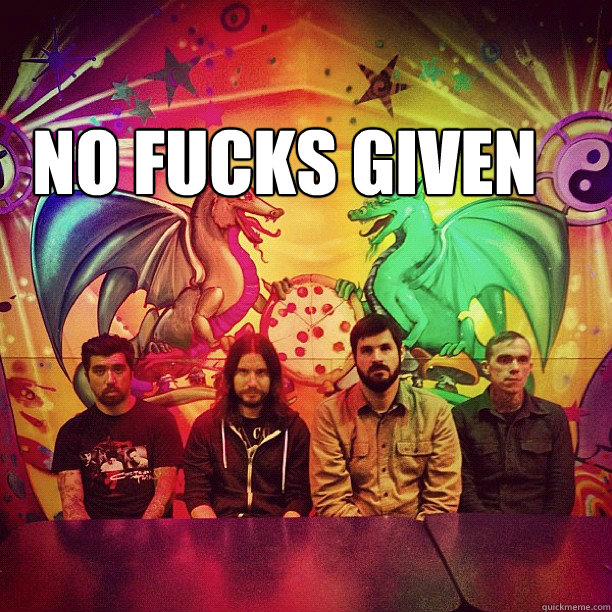 NO FUCKS GIVEN  