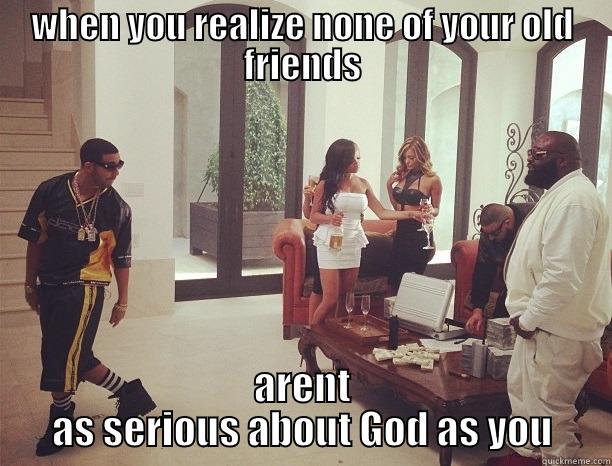 when your eyes open - WHEN YOU REALIZE NONE OF YOUR OLD FRIENDS ARENT AS SERIOUS ABOUT GOD AS YOU Misc