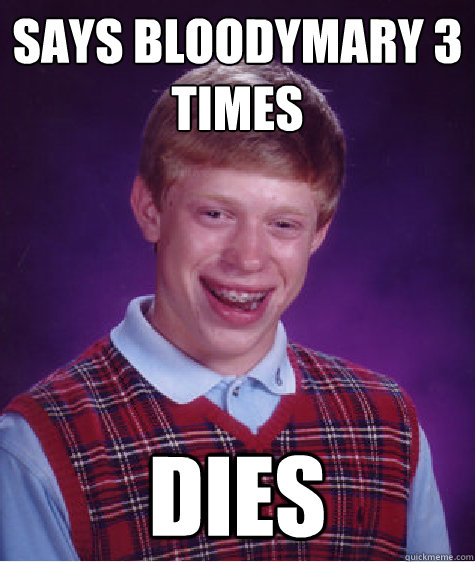 says Bloodymary 3 times  Dies - says Bloodymary 3 times  Dies  Bad Luck Brian