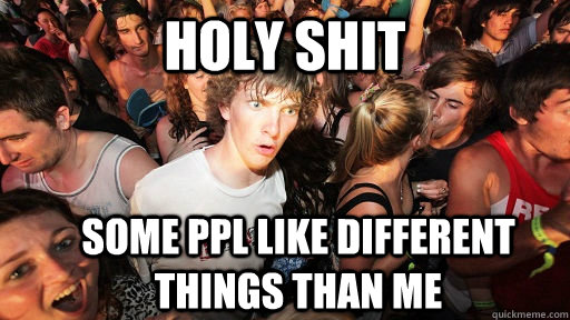 holy shit SOME PPL LIKE DIFFERENT THINGS THAN ME  Sudden Clarity Clarence
