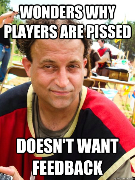 wonders why players are pissed doesn't want feedback - wonders why players are pissed doesn't want feedback  jvalenti