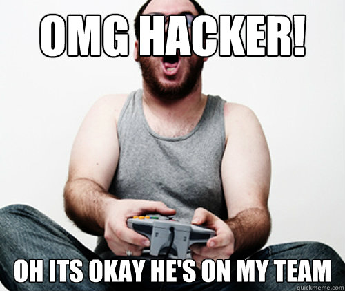 OMG HACKER! OH ITS OKAY HE'S ON MY TEAM  Online Gamer Logic