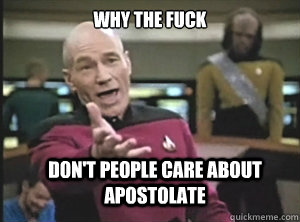 why the fuck Don't people care about Apostolate  Annoyed Picard