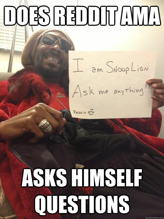 Does Reddit AMA Asks Himself Questions Snoop Lion Logic quickmeme