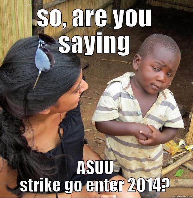 SO, ARE YOU SAYING ASUU STRIKE GO ENTER 2014? Skeptical Third World Kid