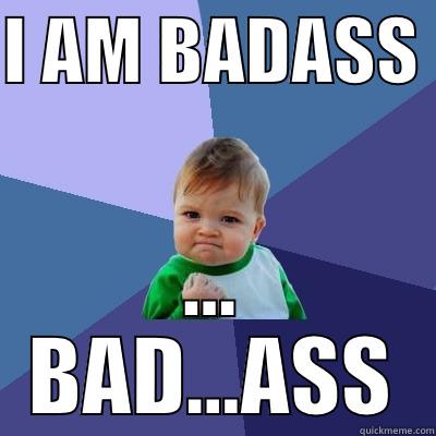 I AM BADASS  ... BAD...ASS Success Kid