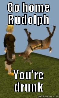 GO HOME RUDOLPH YOU'RE DRUNK Misc