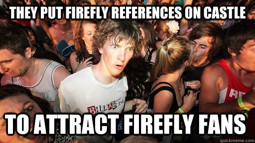 They put firefly references on castle to attract firefly fans - They put firefly references on castle to attract firefly fans  Sudden Clarity Clarence