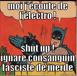 MOI J'ÉCOUTE DE L'ÉLECTRO ! SHUT UP ! IGNARE CONSANGUIN FASCISTE DE MERDE Slappin Batman