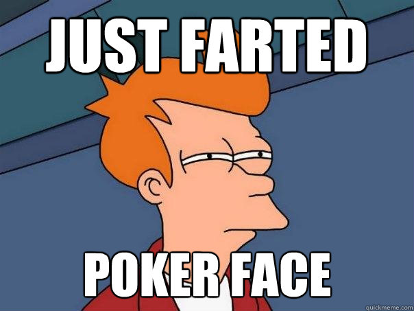 Just farted Poker Face  Futurama Fry
