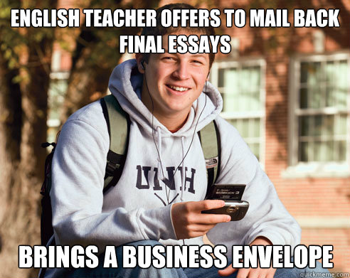 English teacher offers to mail back final essays brings a business envelope  College Freshman