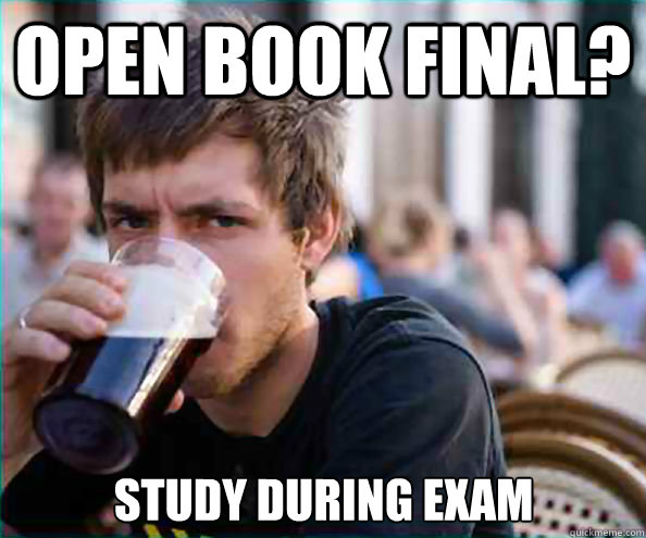 Open book final? Study during exam  Lazy College Senior