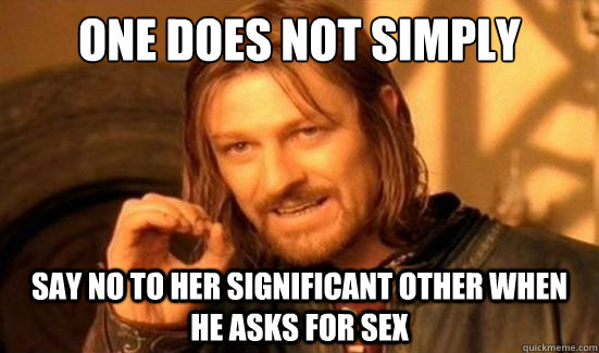 One Does Not Simply say no to her significant other when he asks for sex  Boromir