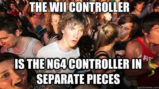 The Wii controller is the N64 controller in separate pieces  Sudden Clarity Clarence