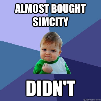 almost bought simcity didn't  Success Kid