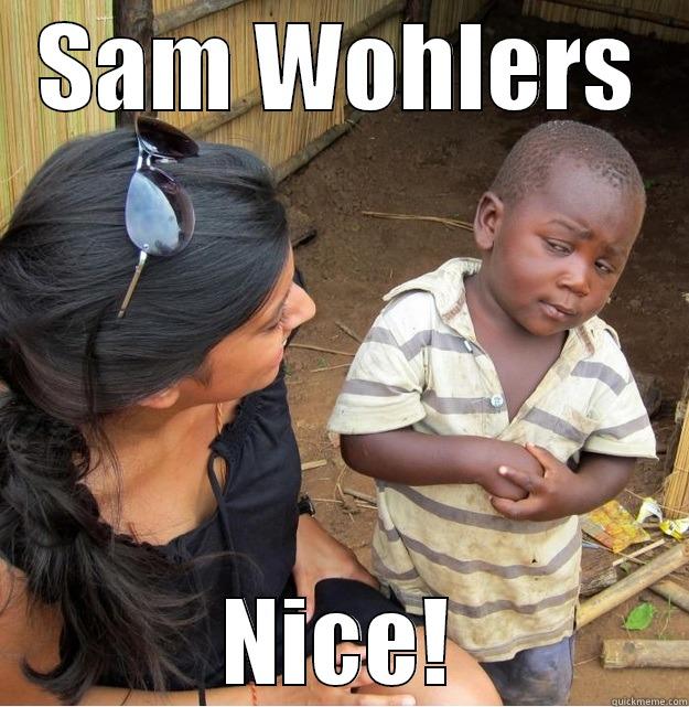 SAM WOHLERS NICE! Skeptical Third World Kid