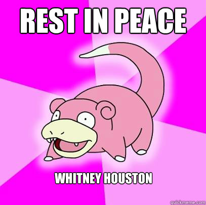 Rest in Peace whitney houston  Slowpoke
