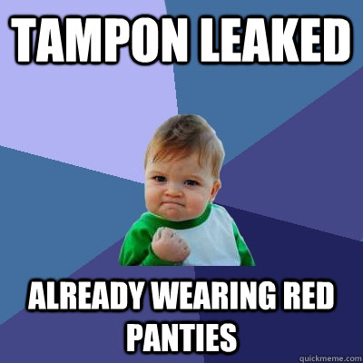 Tampon Leaked already wearing red panties  Success Kid