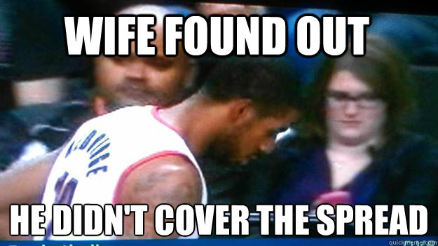 Wife found out he didn't cover the spread
  Sports Betting
