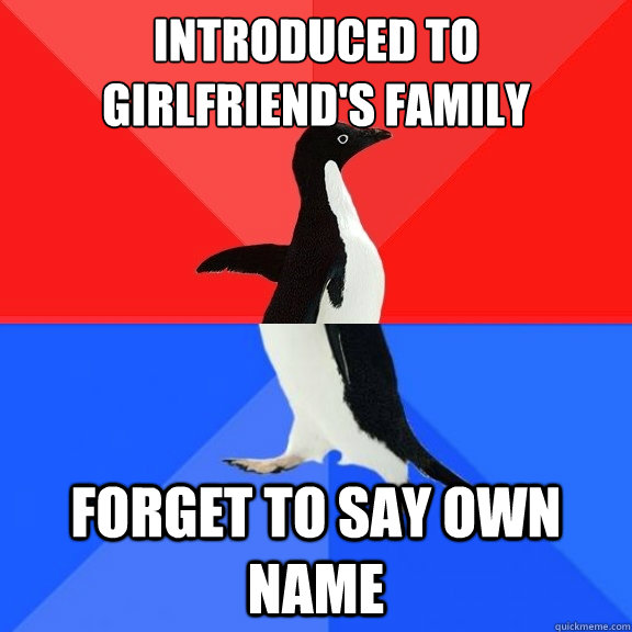 introduced to girlfriend's family forget to say own name  Socially Awksome Penguin