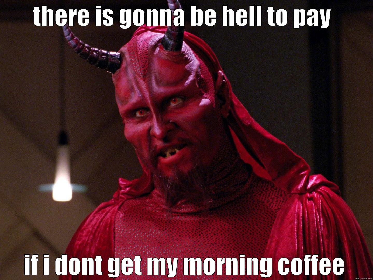 THERE IS GONNA BE HELL TO PAY  IF I DONT GET MY MORNING COFFEE Misc