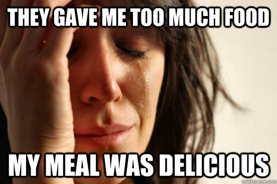 They gave me too much food my meal was delicious  beta fwp