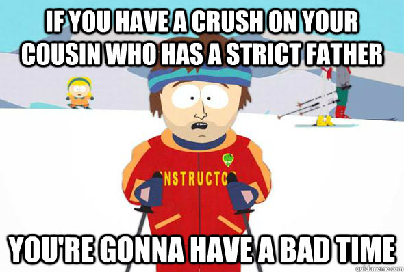If you have a crush on your cousin who has a strict father You're gonna have a bad time - If you have a crush on your cousin who has a strict father You're gonna have a bad time  Super Cool Ski Instructor