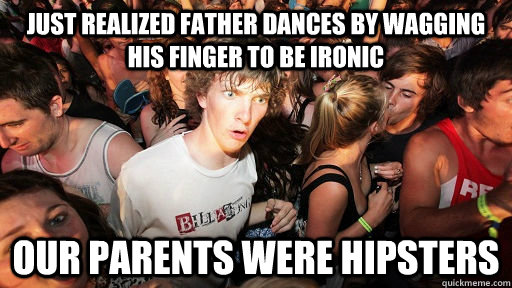 Just realized father dances by wagging his finger to be ironic Our Parents were hipsters  Sudden Clarity Clarence Neopet