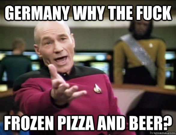 germany why the fuck frozen pizza and beer?  Annoyed Picard HD