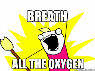 all the oxygen breath  All The Thigns