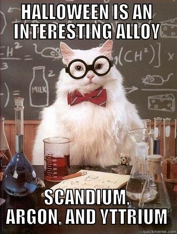 HALLOWEEN IS AN INTERESTING ALLOY SCANDIUM, ARGON, AND YTTRIUM Chemistry Cat