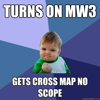 turns on mw3 gets cross map no scope  Success Kid