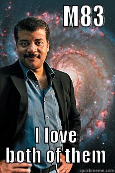               M83 I LOVE BOTH OF THEM Neil deGrasse Tyson