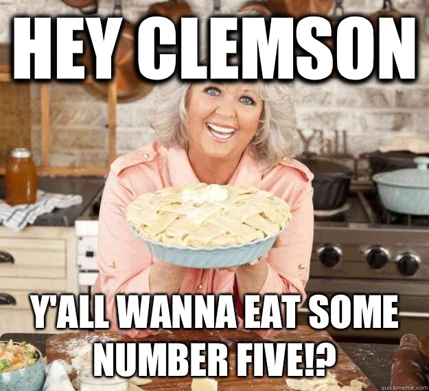 Hey Clemson Y'all wanna eat some number five!?  Paula Deen