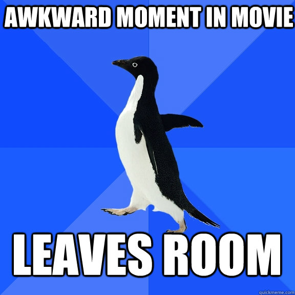 Awkward moment in movie leaves room  Socially Awkward Penguin