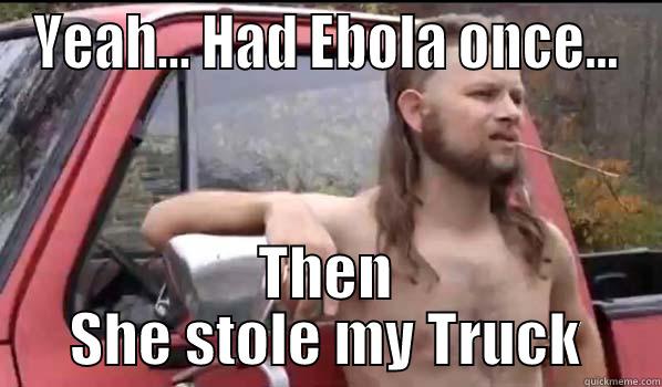 YEAH... HAD EBOLA ONCE... THEN SHE STOLE MY TRUCK Almost Politically Correct Redneck