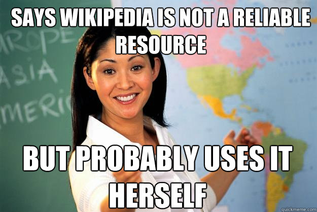 Says wikipedia is not a reliable resource but probably uses it herself  Unhelpful High School Teacher