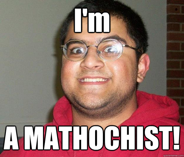 I'm  A MATHOCHIST!  Nerdy indian boy