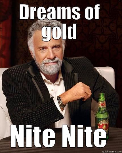 DREAMS OF GOLD NITE NITE The Most Interesting Man In The World
