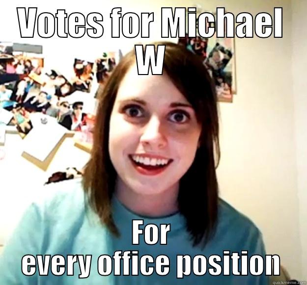 Poster 6 - VOTES FOR MICHAEL W FOR EVERY OFFICE POSITION Overly Attached Girlfriend