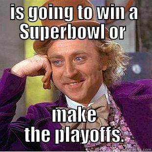 IS GOING TO WIN A SUPERBOWL OR  MAKE THE PLAYOFFS. Condescending Wonka