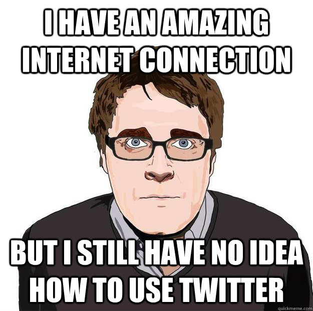 i have an amazing internet connection but i still have no idea how to use twitter - i have an amazing internet connection but i still have no idea how to use twitter  Always Online Adam Orth