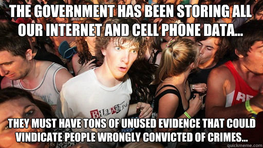 The government has been storing all our Internet and cell phone data... They must have tons of unused evidence that could vindicate people wrongly convicted of crimes...  Sudden Clarity Clarence
