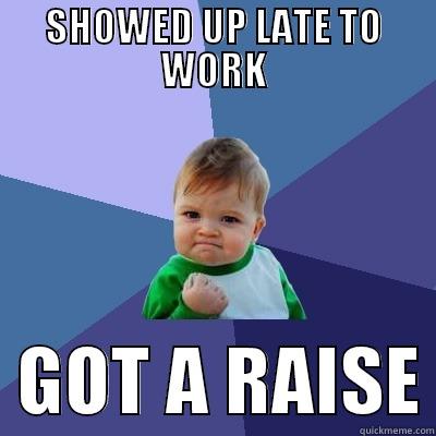 SHOWED UP LATE TO WORK   GOT A RAISE Success Kid