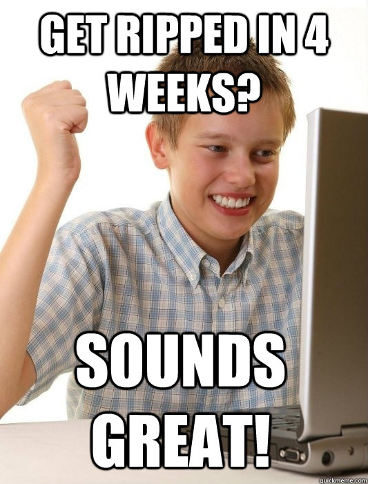Get ripped in 4 weeks? sounds great!  First Day on the Internet Kid