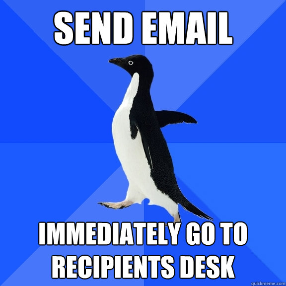 send email immediately go to recipients desk  Socially Awkward Penguin
