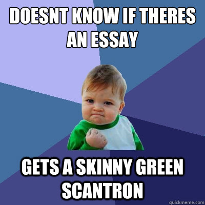 doesnt know if theres an essay gets a skinny green scantron  Success Kid